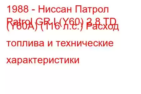 1988 - Ниссан Патрол
Patrol GR I (Y60) 2.8 TD (Y60A) (116 л.с.) Расход топлива и технические характеристики