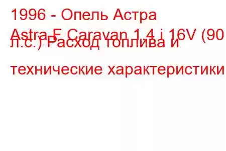 1996 - Опель Астра
Astra F Caravan 1.4 i 16V (90 л.с.) Расход топлива и технические характеристики