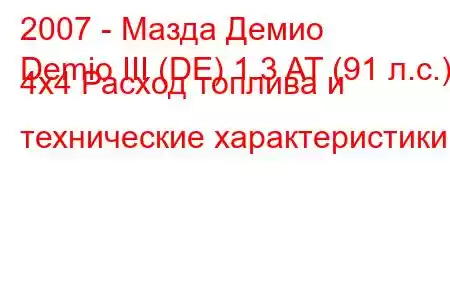 2007 - Мазда Демио
Demio III (DE) 1.3 AT (91 л.с.) 4x4 Расход топлива и технические характеристики