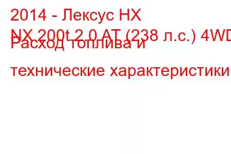 2014 - Лексус НХ
NX 200t 2.0 AT (238 л.с.) 4WD Расход топлива и технические характеристики