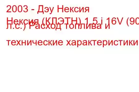 2003 - Дэу Нексия
Нексия (КЛЭТН) 1.5 i 16V (90 л.с.) Расход топлива и технические характеристики