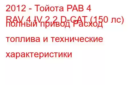 2012 - Тойота РАВ 4
RAV 4 IV 2.2 D-CAT (150 лс) полный привод Расход топлива и технические характеристики