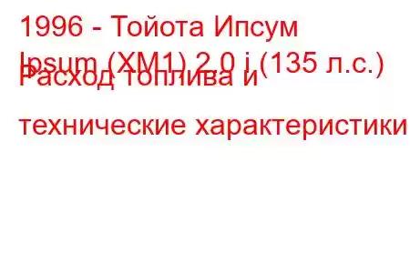 1996 - Тойота Ипсум
Ipsum (XM1) 2.0 i (135 л.с.) Расход топлива и технические характеристики