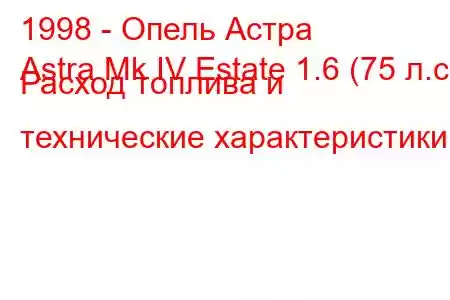 1998 - Опель Астра
Astra Mk IV Estate 1.6 (75 л.с.) Расход топлива и технические характеристики