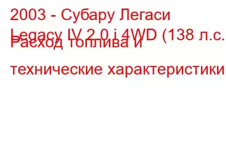 2003 - Субару Легаси
Legacy IV 2.0 i 4WD (138 л.с.) Расход топлива и технические характеристики