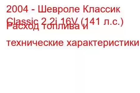 2004 - Шевроле Классик
Classic 2.2i 16V (141 л.с.) Расход топлива и технические характеристики