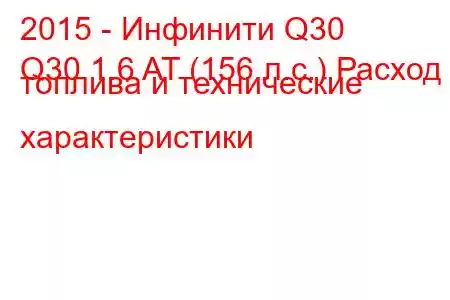 2015 - Инфинити Q30
Q30 1.6 AT (156 л.с.) Расход топлива и технические характеристики