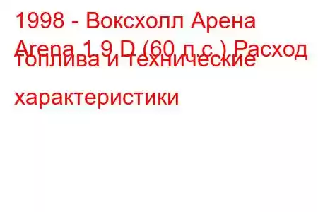 1998 - Воксхолл Арена
Arena 1.9 D (60 л.с.) Расход топлива и технические характеристики