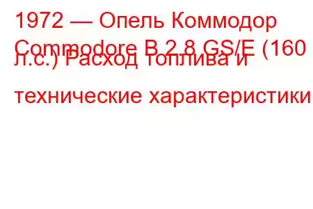 1972 — Опель Коммодор
Commodore B 2.8 GS/E (160 л.с.) Расход топлива и технические характеристики