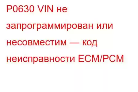 P0630 VIN не запрограммирован или несовместим — код неисправности ECM/PCM