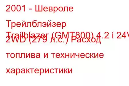 2001 - Шевроле Трейлблэйзер
Trailblazer (GMT800) 4.2 i 24V 2WD (279 л.с.) Расход топлива и технические характеристики