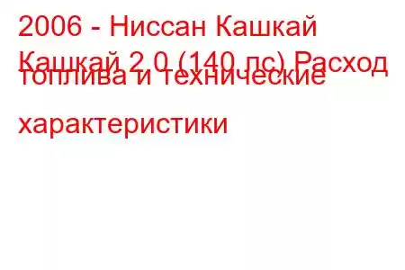 2006 - Ниссан Кашкай
Кашкай 2.0 (140 лс) Расход топлива и технические характеристики