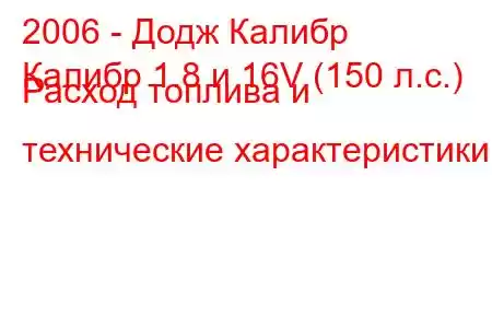 2006 - Додж Калибр
Калибр 1.8 и 16V (150 л.с.) Расход топлива и технические характеристики