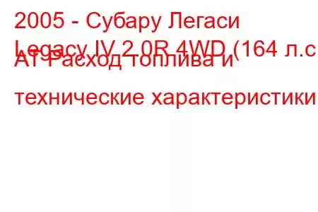 2005 - Субару Легаси
Legacy IV 2.0R 4WD (164 л.с.) AT Расход топлива и технические характеристики