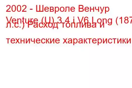 2002 - Шевроле Венчур
Venture (U) 3.4 i V6 Long (187 л.с.) Расход топлива и технические характеристики