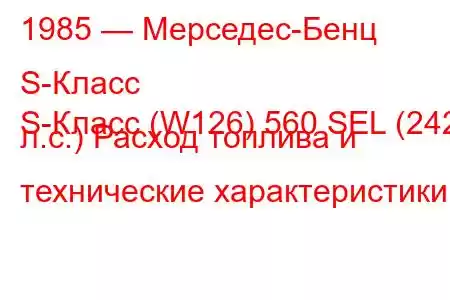 1985 — Мерседес-Бенц S-Класс
S-Класс (W126) 560 SEL (242 л.с.) Расход топлива и технические характеристики