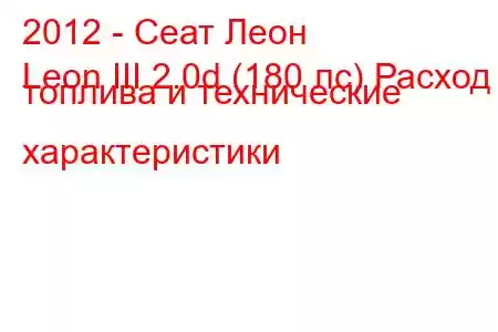 2012 - Сеат Леон
Leon III 2.0d (180 лс) Расход топлива и технические характеристики