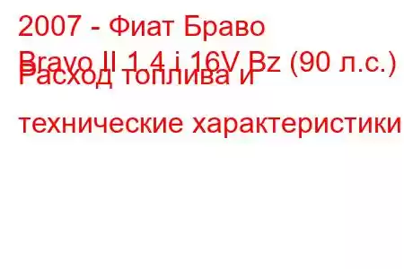 2007 - Фиат Браво
Bravo II 1.4 i 16V Bz (90 л.с.) Расход топлива и технические характеристики