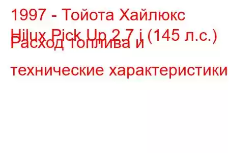 1997 - Тойота Хайлюкс
Hilux Pick Up 2.7 i (145 л.с.) Расход топлива и технические характеристики