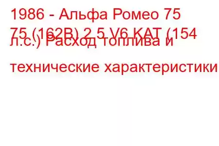 1986 - Альфа Ромео 75
75 (162B) 2.5 V6 KAT (154 л.с.) Расход топлива и технические характеристики