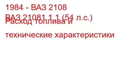 1984 - ВАЗ 2108
ВАЗ 21081 1.1 (54 л.с.) Расход топлива и технические характеристики