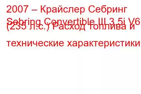 2007 – Крайслер Себринг
Sebring Convertible III 3.5i V6 (235 л.с.) Расход топлива и технические характеристики