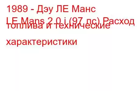 1989 - Дэу ЛЕ Манс
LE Mans 2.0 i (97 лс) Расход топлива и технические характеристики