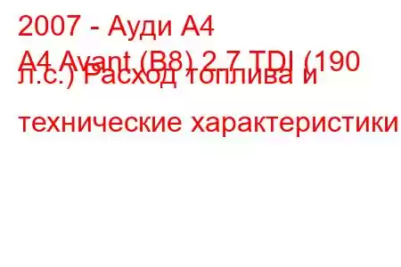 2007 - Ауди А4
A4 Avant (B8) 2.7 TDI (190 л.с.) Расход топлива и технические характеристики