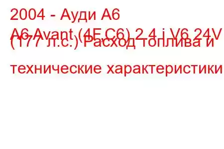 2004 - Ауди А6
A6 Avant (4F,C6) 2.4 i V6 24V (177 л.с.) Расход топлива и технические характеристики