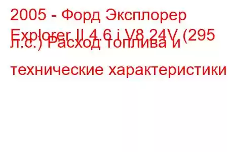 2005 - Форд Эксплорер
Explorer II 4.6 i V8 24V (295 л.с.) Расход топлива и технические характеристики