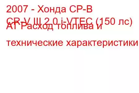 2007 - Хонда СР-В
CR-V III 2.0 i-VTEC (150 лс) AT Расход топлива и технические характеристики