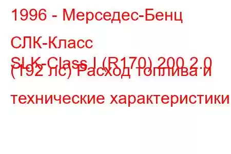 1996 - Мерседес-Бенц СЛК-Класс
SLK-Class I (R170) 200 2.0 (192 лс) Расход топлива и технические характеристики