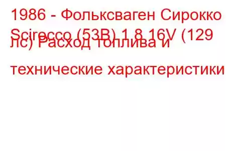 1986 - Фольксваген Сирокко
Scirocco (53B) 1.8 16V (129 лс) Расход топлива и технические характеристики