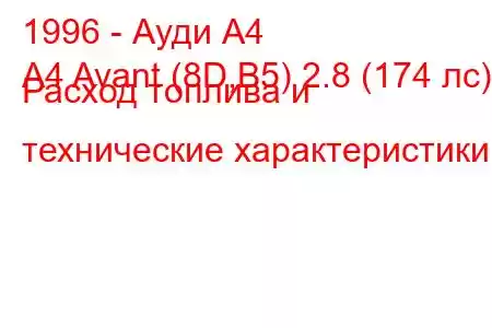 1996 - Ауди А4
A4 Avant (8D,B5) 2.8 (174 лс) Расход топлива и технические характеристики