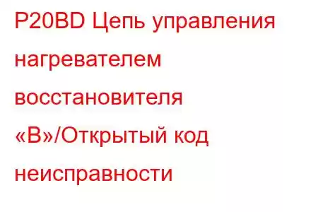 P20BD Цепь управления нагревателем восстановителя «B»/Открытый код неисправности