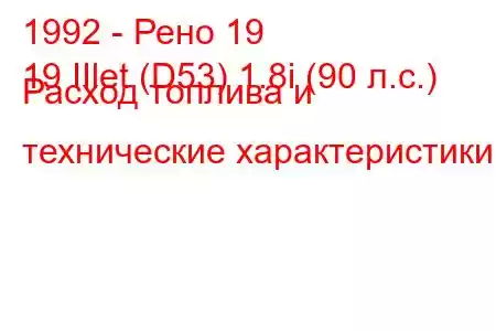 1992 - Рено 19
19 IIlet (D53) 1.8i (90 л.с.) Расход топлива и технические характеристики