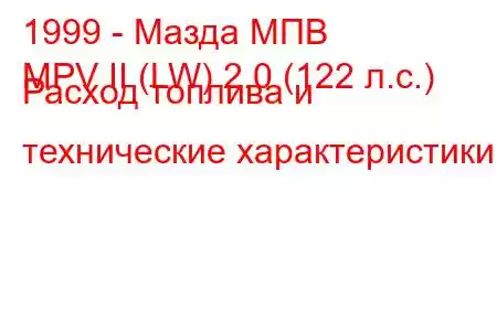 1999 - Мазда МПВ
MPV II (LW) 2.0 (122 л.с.) Расход топлива и технические характеристики