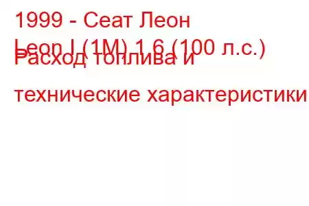 1999 - Сеат Леон
Leon I (1M) 1.6 (100 л.с.) Расход топлива и технические характеристики