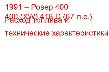 1991 – Ровер 400
400 (XW) 418 D (67 л.с.) Расход топлива и технические характеристики