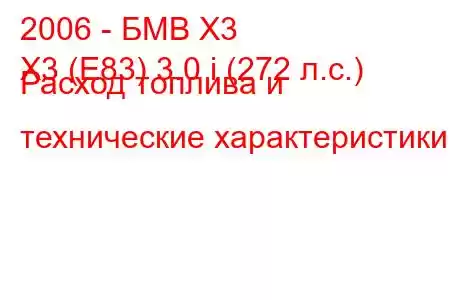 2006 - БМВ Х3
X3 (E83) 3.0 i (272 л.с.) Расход топлива и технические характеристики