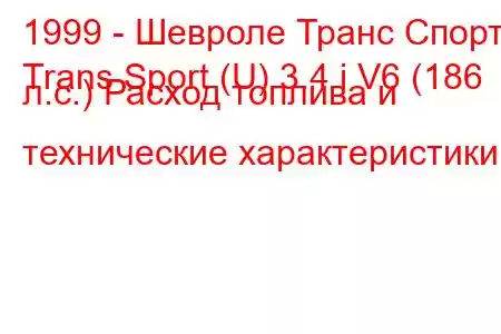 1999 - Шевроле Транс Спорт
Trans Sport (U) 3.4 i V6 (186 л.с.) Расход топлива и технические характеристики