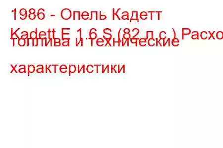 1986 - Опель Кадетт
Kadett E 1.6 S (82 л.с.) Расход топлива и технические характеристики