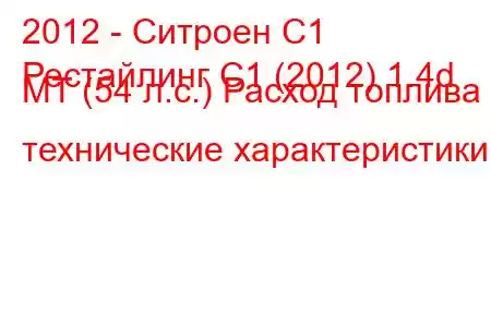 2012 - Ситроен С1
Рестайлинг C1 (2012) 1.4d MT (54 л.с.) Расход топлива и технические характеристики