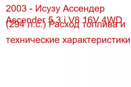 2003 - Исузу Ассендер
Ascender 5.3 i V8 16V 4WD (294 л.с.) Расход топлива и технические характеристики