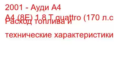 2001 - Ауди А4
A4 (8E) 1.8 T quattro (170 л.с.) Расход топлива и технические характеристики