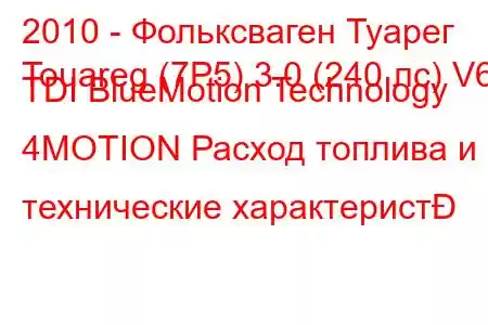 2010 - Фольксваген Туарег
Touareg (7P5) 3.0 (240 лс) V6 TDI BlueMotion Technology 4MOTION Расход топлива и технические характерист