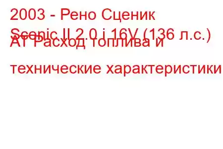 2003 - Рено Сценик
Scenic II 2.0 i 16V (136 л.с.) AT Расход топлива и технические характеристики