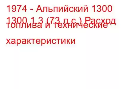 1974 - Альпийский 1300
1300 1.3 (73 л.с.) Расход топлива и технические характеристики