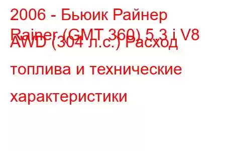 2006 - Бьюик Райнер
Rainer (GMT 360) 5.3 i V8 AWD (304 л.с.) Расход топлива и технические характеристики