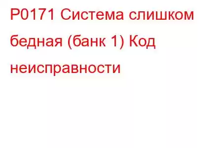 P0171 Система слишком бедная (банк 1) Код неисправности